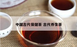 中国古代保健茶 古代养生茶