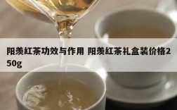 阳羡红茶功效与作用 阳羡红茶礼盒装价格250g