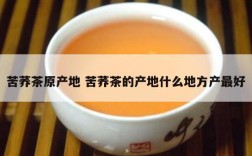 苦荞茶原产地 苦荞茶的产地什么地方产最好
