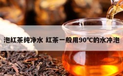 泡红茶纯净水 红茶一般用90℃的水冲泡