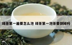 绿茶第一遍要怎么泡 绿茶第一泡茶要倒掉吗